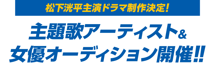 松下洸平主演ドラマ制作決定！主題歌アーティスト&女優オーディション開催!!